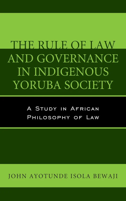 The Rule of Law and Governance in Indigenous Yoruba Society: A Study in African Philosophy of Law (African Philosophy: Critical Perspectives and Global Dialogu)