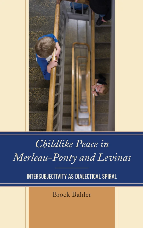 Childlike Peace in Merleau-Ponty and Levinas: Intersubjectivity as Dialectical Spiral (Philosophy of Childhood)