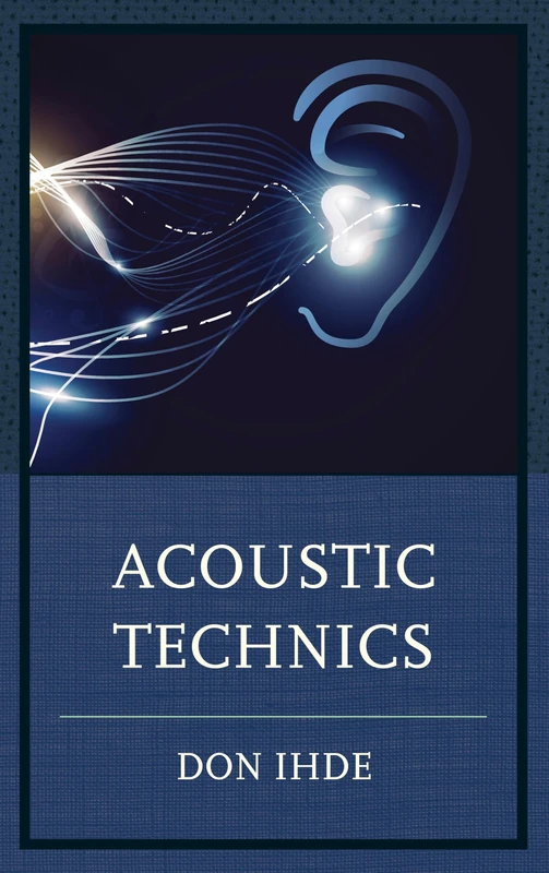 Acoustic Technics (Postphenomenology and the Philosophy of Technology)