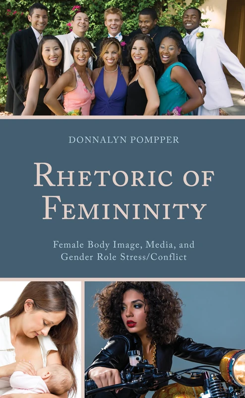 Rhetoric of Femininity: Female Body Image, Media, and Gender Role Stress/Conflict (Lexington Studies in Contemporary Rhetoric) (Bloomsbury Studies in Contemporary Rhetoric)