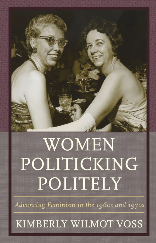Women Politicking Politely: Advancing Feminism in the 1960s and 1970s (Women in American Political History)