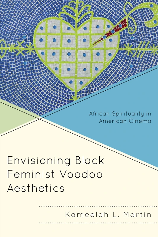 Envisioning Black Feminist Voodoo Aesthetics: African Spirituality in American Cinema (Black Diasporic Worlds: Origins and Evolutions from New World Slaving)