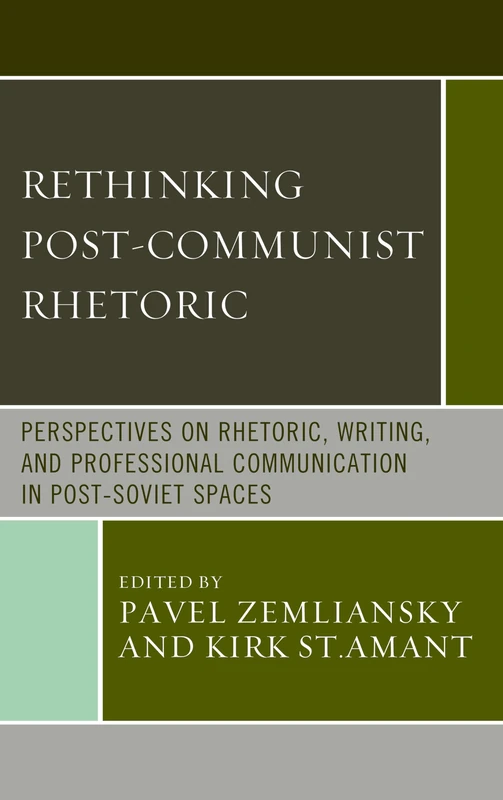 Rethinking Post-Communist Rhetoric: Perspectives on Rhetoric, Writing, and Professional Communication in Post-Soviet Spaces (Communication, Globalization & Cultural Identity)