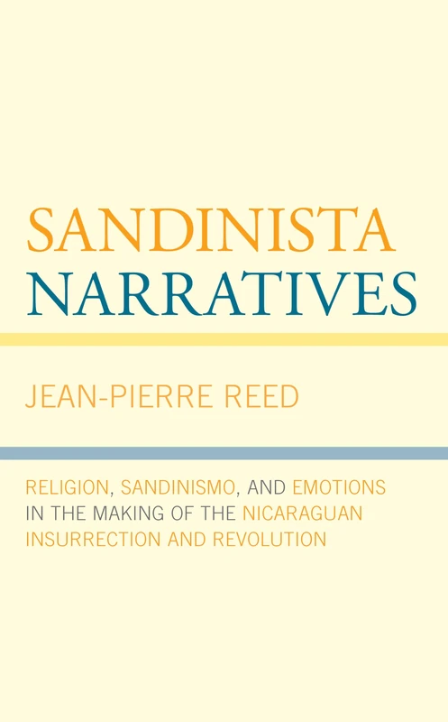 Sandinista Narratives: Religion, Sandinismo, and Emotions in the Making of the Nicaraguan Insurrection and Revolution