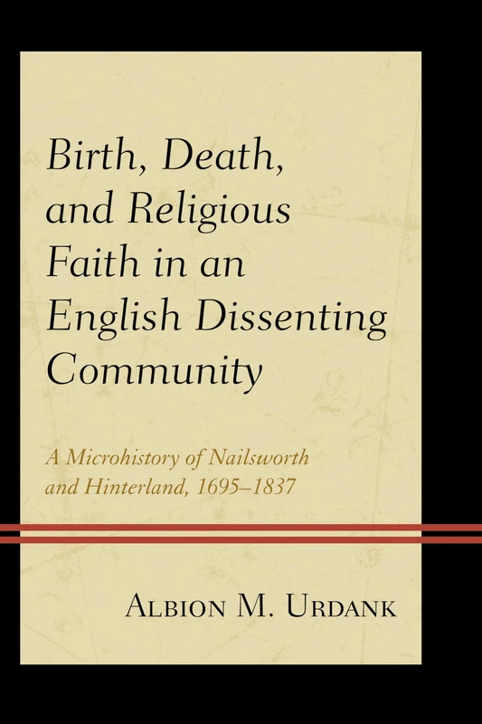 Birth, Death, and Religious Faith in an English Dissenting Community: A Microhistory of Nailsworth and Hinterland, 1695-1837