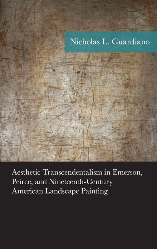 Aesthetic Transcendentalism in Emerson, Peirce, and Nineteenth-Century American Landscape Painting (American Philosophy Series)