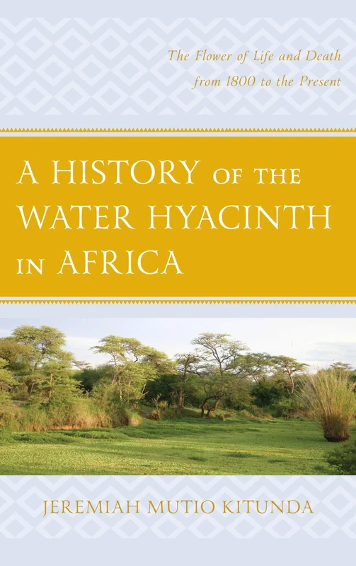 A History of the Water Hyacinth in Africa: The Flower of Life and Death from 1800 to the Present