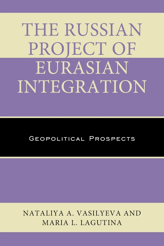 The Russian Project of Eurasian Integration: Geopolitical Prospects (Russian, Eurasian, and Eastern European Politics)