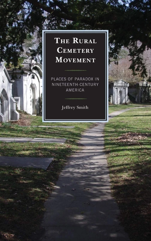 The Rural Cemetery Movement: Places of Paradox in Nineteenth-Century America
