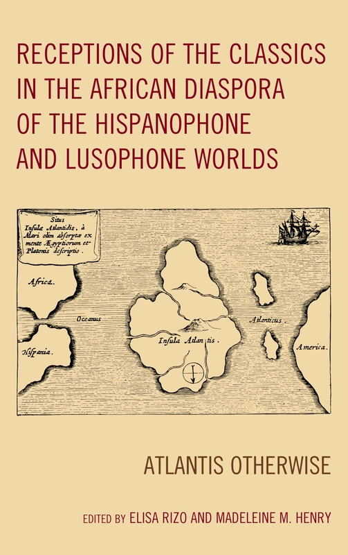 Receptions of the Classics in the African Diaspora of the Hispanophone and Lusophone Worlds: Atlantis Otherwise (Black Diasporic Worlds: Origins and Evolutions from New World Slaving)