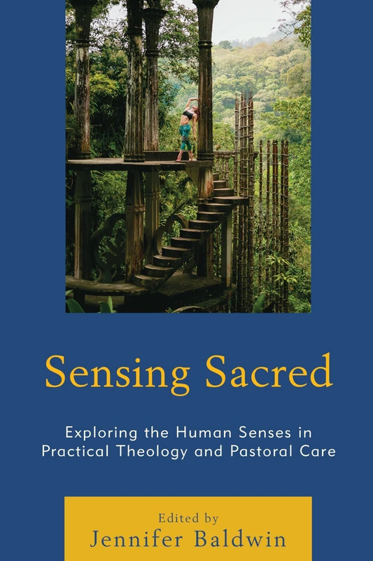 Sensing Sacred: Exploring the Human Senses in Practical Theology and Pastoral Care (Studies in Body and Religion)