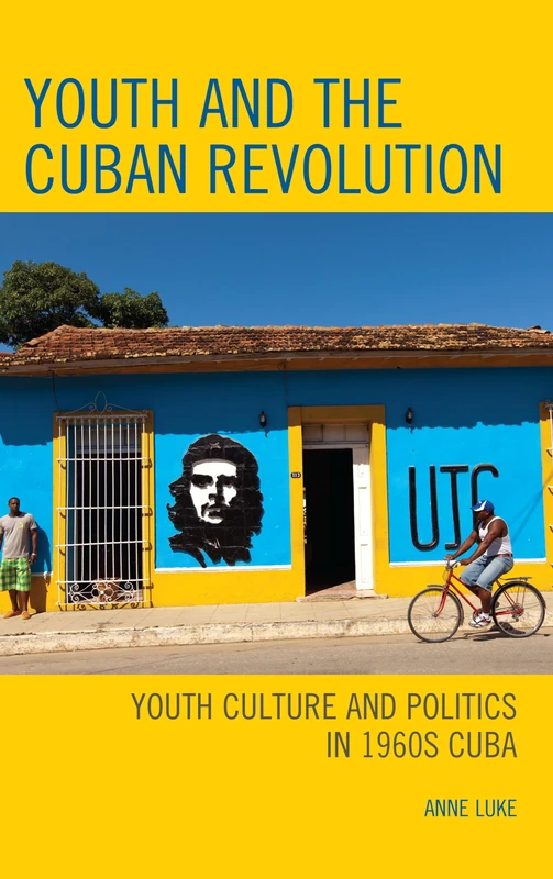 Youth and the Cuban Revolution: Youth Culture and Politics in 1960s Cuba (Lexington Studies on Cuba): 14 (Bloomsbury Studies on Cuba)