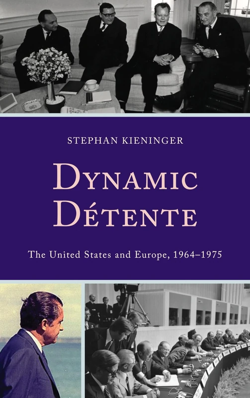Dynamic Detente: The United States and Europe, 1964-1975 (The Harvard Cold War Studies Book Series)
