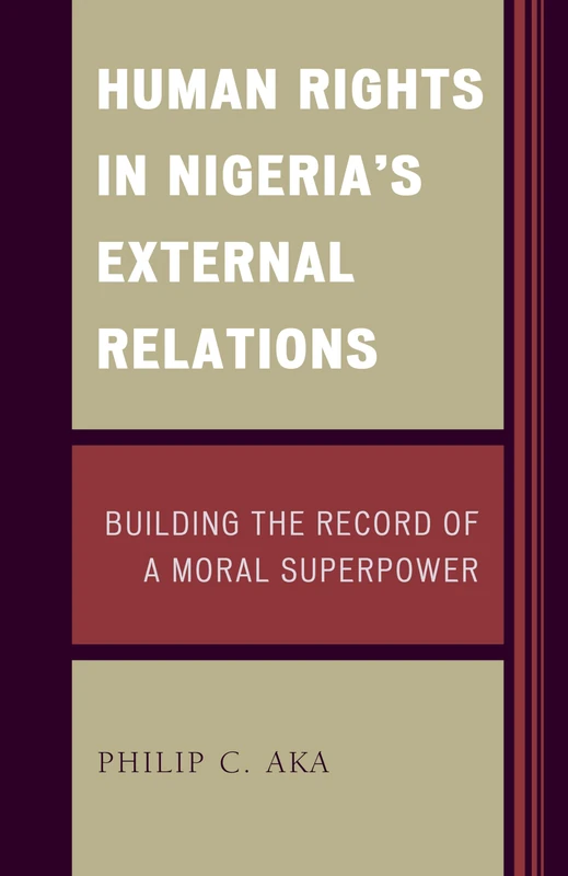 Human Rights in Nigeria's External Relations: Building the Record of a Moral Superpower (African Governance, Development, and Leadership)