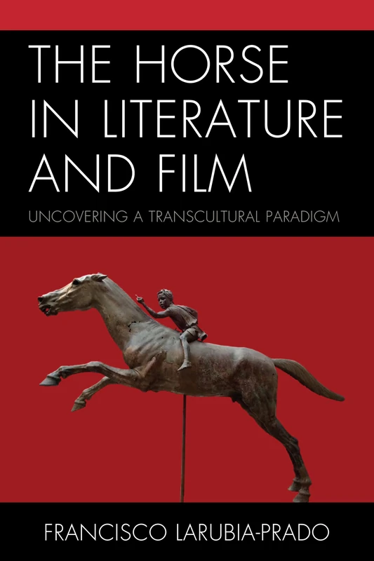 The Horse in Literature and Film: Uncovering a Transcultural Paradigm (Ecocritical Theory and Practice)