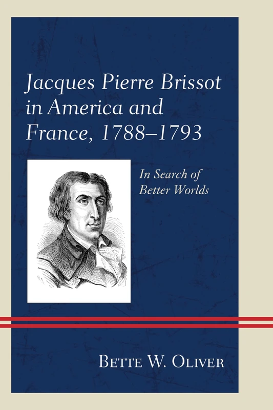 Jacques Pierre Brissot in America and France, 1788–1793: In Search of Better Worlds