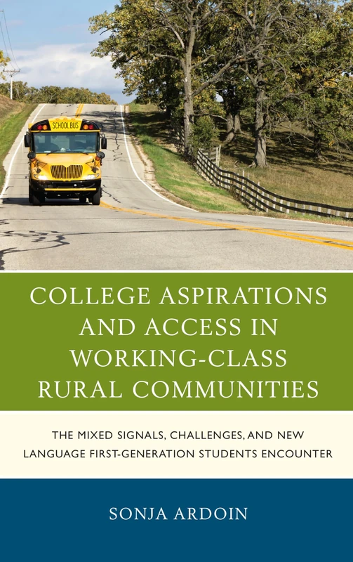 College Aspirations and Access in Working-Class Rural Communities: The Mixed Signals, Challenges, and New Language First-Generation Students Encounter (Social Class in Education)