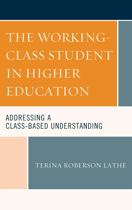 The Working-Class Student in Higher Education: Addressing a Class-Based Understanding (Social Class in Education)