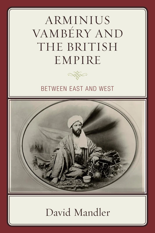 Arminius Vambery and the British Empire: Between East and West