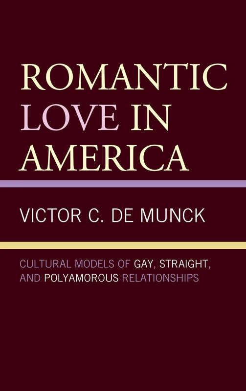 Romantic Love in America: Cultural Models of Gay, Straight, and Polyamorous Relationships (Anthropology of Well-Being: Individual, Community, Society)