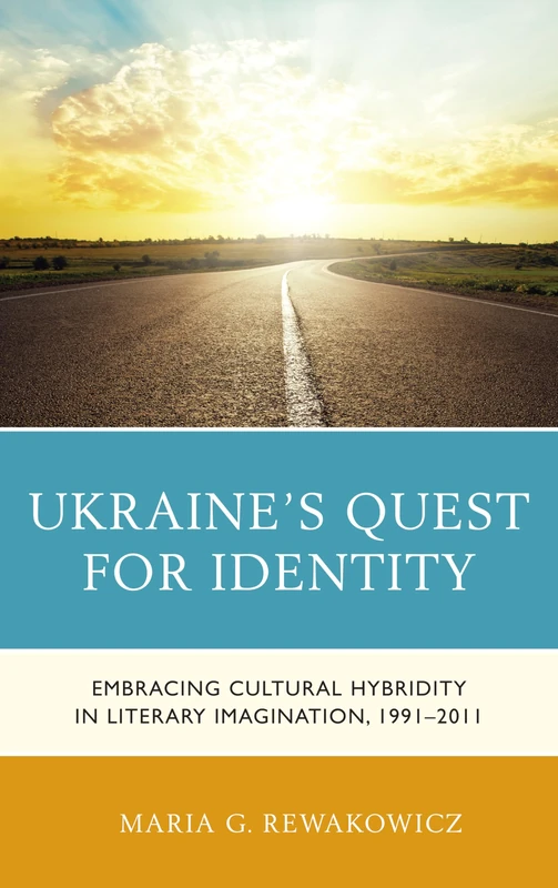 Ukraine's Quest for Identity: Embracing Cultural Hybridity in Literary Imagination, 1991–2011