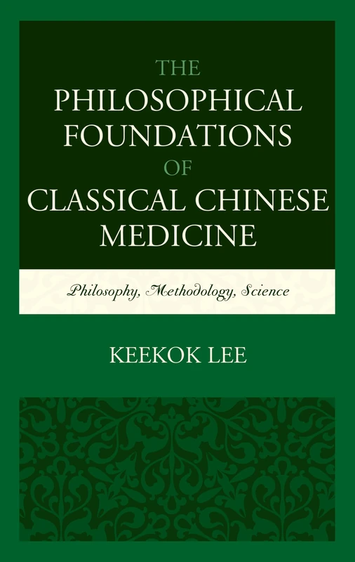The Philosophical Foundations of Classical Chinese Medicine: Philosophy, Methodology, Science