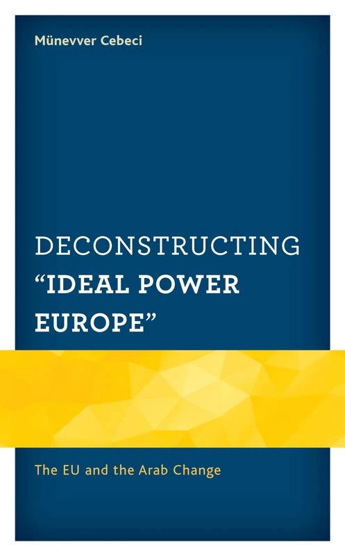 Deconstructing "Ideal Power Europe": The EU and the Arab Change (Europe and the World)
