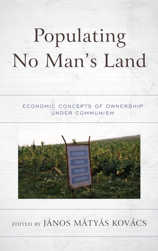 Populating No Man's Land: Economic Concepts of Ownership under Communism (Revisiting Communism: Collectivist Economic and Political Thought in Historical Perspective)