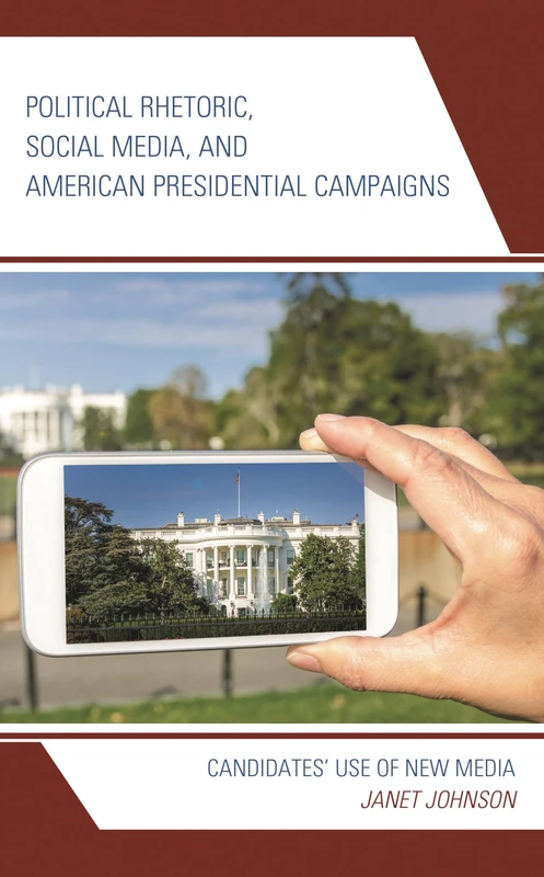 Political Rhetoric, Social Media, and American Presidential Campaigns: Candidates Use of New Media (Bloomsbury Studies in Political Communication)