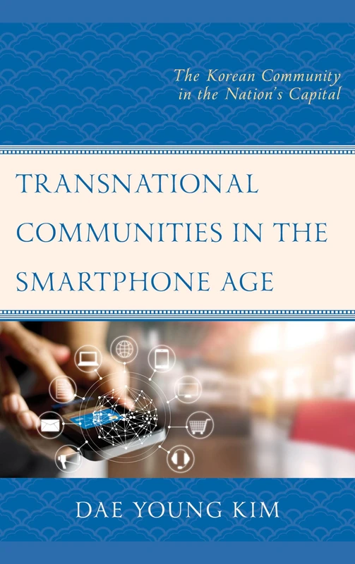 Transnational Communities in the Smartphone Age: The Korean Community in the Nation's Capital (Korean Communities across the World)