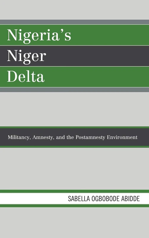 Nigeria's Niger Delta: Militancy, Amnesty, and the Postamnesty Environment (African Governance and Development) (African Governance, Development, and Leadership)
