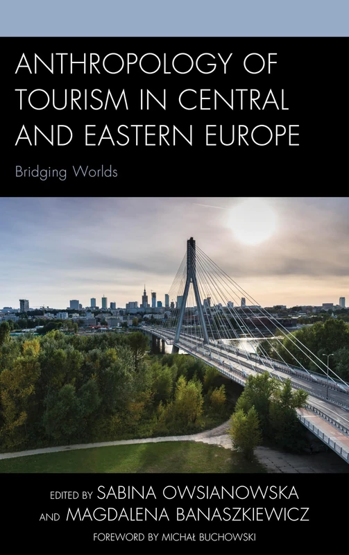 Anthropology of Tourism in Central and Eastern Europe: Bridging Worlds (The Anthropology of Tourism: Heritage, Mobility, and Society)