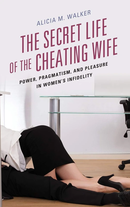 The Secret Life of the Cheating Wife: Power, Pragmatism, and Pleasure in Women’s Infidelity - Image 1