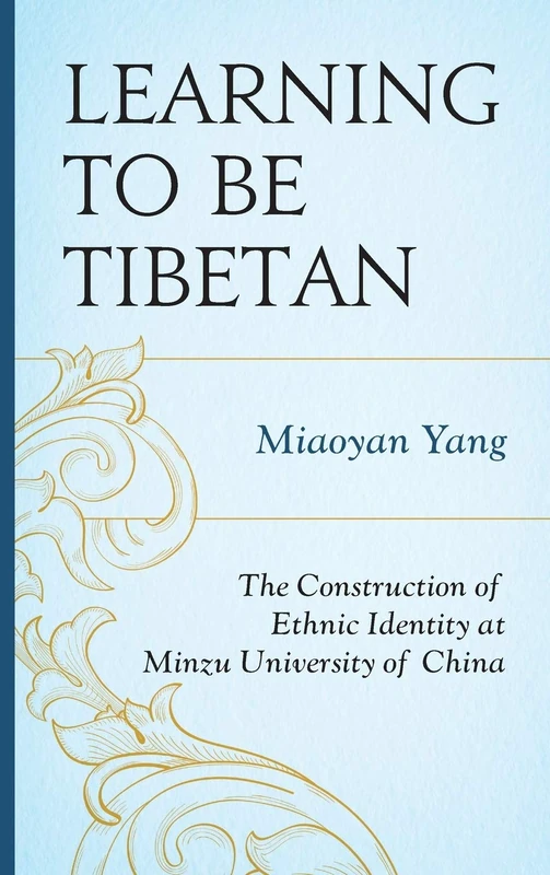 Learning to Be Tibetan: The Construction of Ethnic Identity at Minzu University of China (Emerging Perspectives on Education in China)