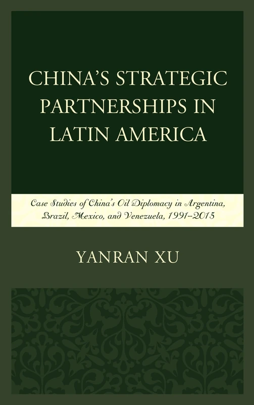 China's Strategic Partnerships in Latin America: Case Studies of China's Oil Diplomacy in Argentina, Brazil, Mexico, and Venezuela, 1991-2015 - Image 1