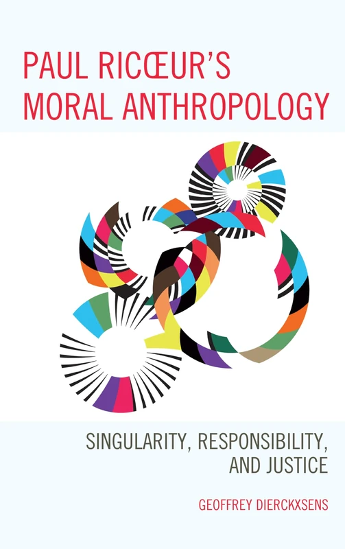 Paul Ricoeur's Moral Anthropology: Singularity, Responsibility, and Justice (Studies in the Thought of Paul Ricoeur)