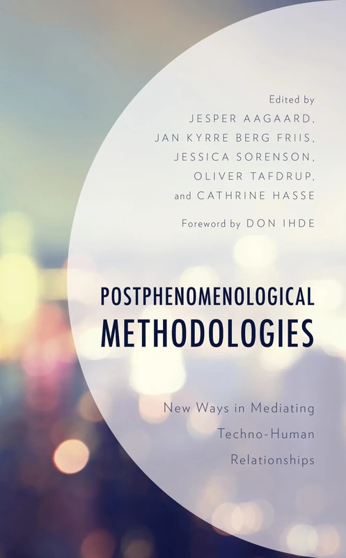 Postphenomenological Methodologies: New Ways in Mediating Techno-Human Relationships (Postphenomenology and the Philosophy of Technology)