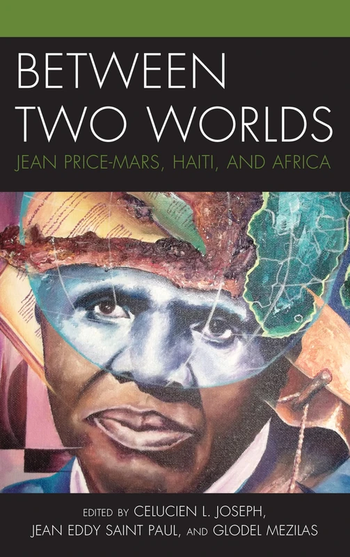 Between Two Worlds: Jean Price-Mars, Haiti, and Africa (Black Diasporic Worlds: Origins and Evolutions from New World Slaving)