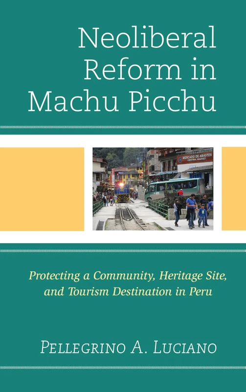 Neoliberal Reform in Machu Picchu: Protecting a Community, Heritage Site, and Tourism Destination in Peru