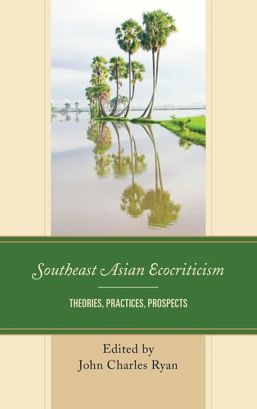 Southeast Asian Ecocriticism: Theories, Practices, Prospects (Ecocritical Theory and Practice)