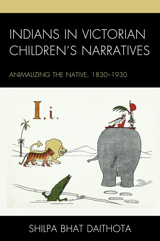 Indians in Victorian Children’s Narratives: Animalizing the Native, 1830-1930 (Children and Youth in Popular Culture)