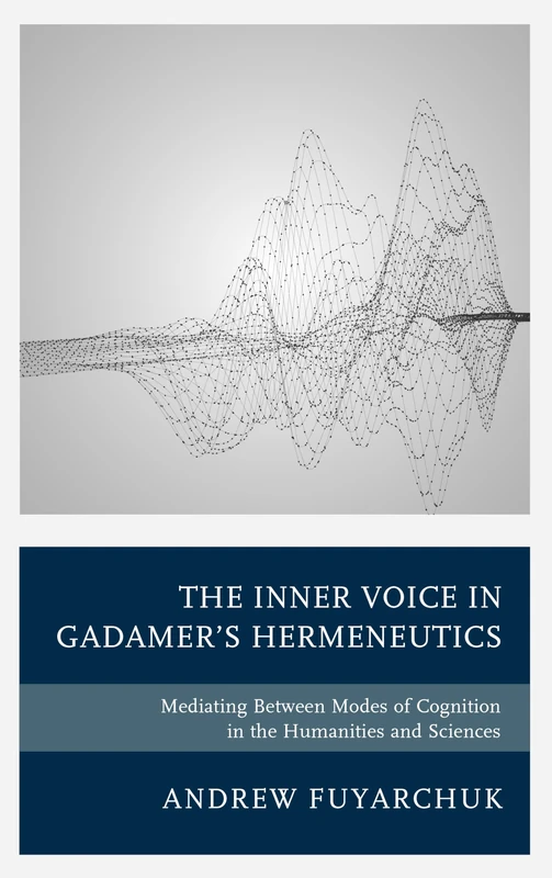 The Inner Voice in Gadamer's Hermeneutics: Mediating Between Modes of Cognition in the Humanities and Sciences