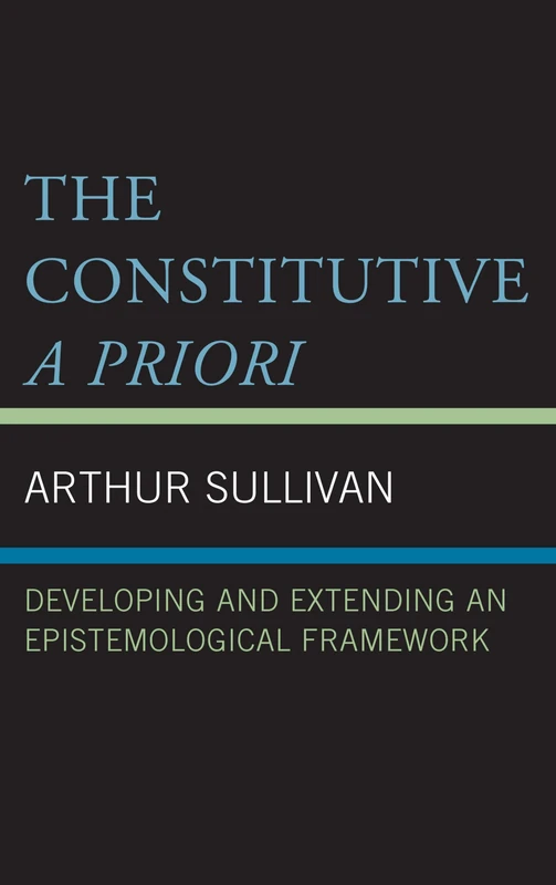 The Constitutive A Priori: Developing and Extending an Epistemological Framework