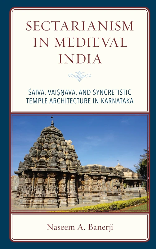 Sectarianism in Medieval India: Saiva, Vaisnava, and Syncretistic Temple Architecture in Karnataka