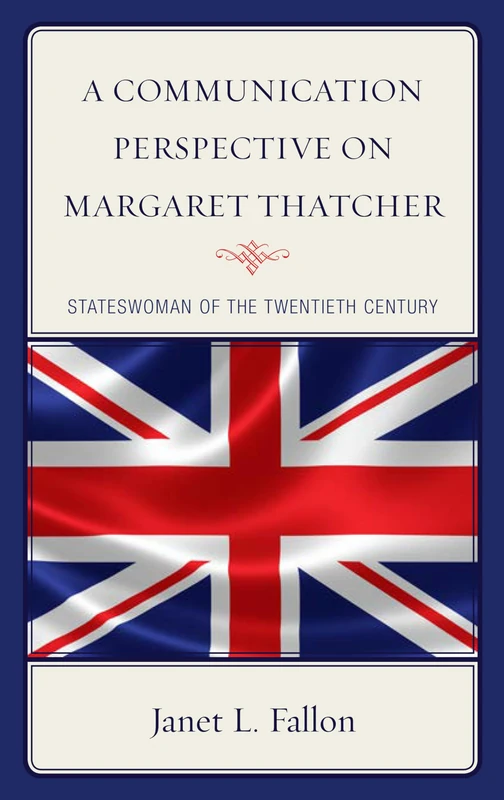 A Communication Perspective on Margaret Thatcher: Stateswoman of the Twentieth Century