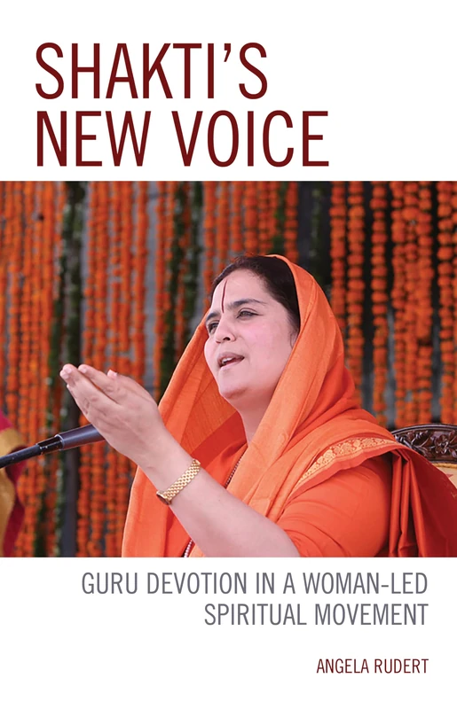 Shakti's New Voice: Guru Devotion in a Woman-Led Spiritual Movement (Explorations in Indic Traditions: Theological, Ethical, and Philosophical)