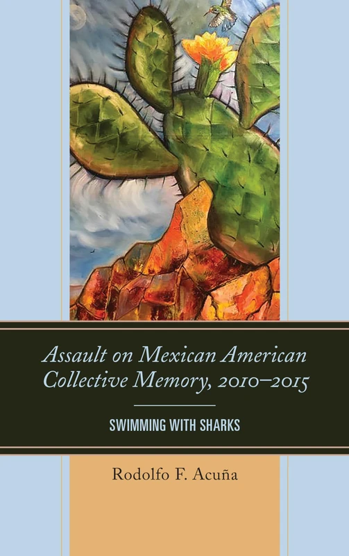 Assault on Mexican American Collective Memory, 2010-2015: Swimming with Sharks (Latinos and American Politics)