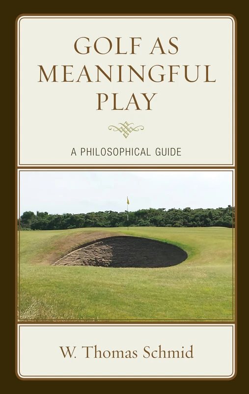 Golf as Meaningful Play: A Philosophical Guide (Studies in Philosophy of Sport)