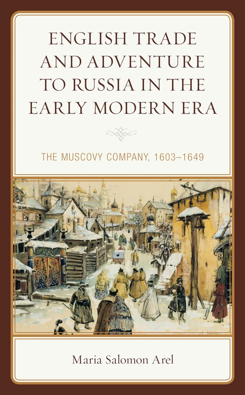 English Trade and Adventure to Russia in the Early Modern Era: The Muscovy Company, 1603-1649 (Empires and Entanglements in the Early Modern World)