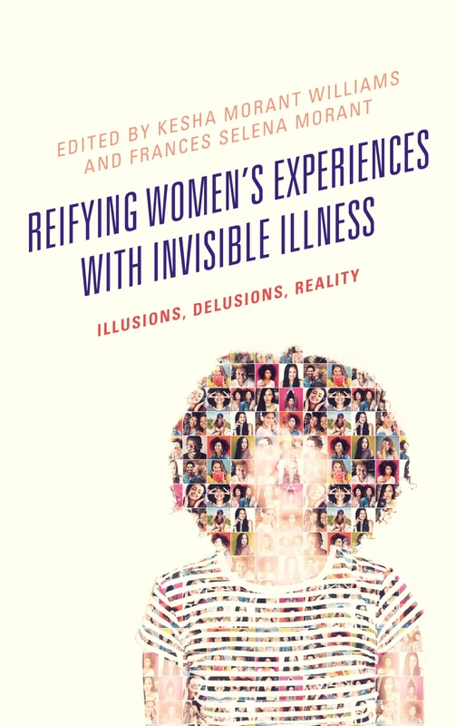 Reifying Women's Experiences with Invisible Illness: Illusions, Delusions, Reality (Lexington Studies in Health Communication): 15 (Bloomsbury Studies in Health Communication)